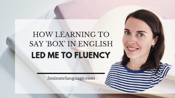 How learning to say ‘box’ in English led me to fluency