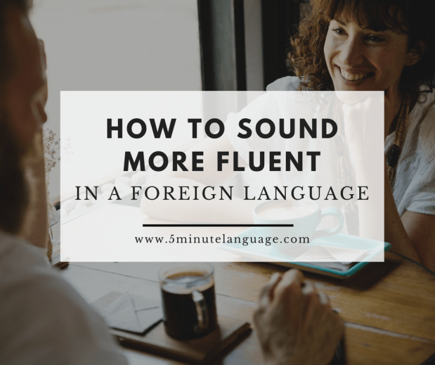 how to sound more fluent in a foreign language