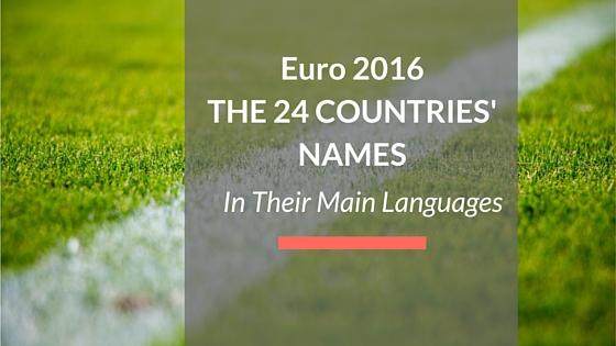 Euro 2016: The 24 Countries’ Names in Their Main Languages&nbsp;[Infographic]
