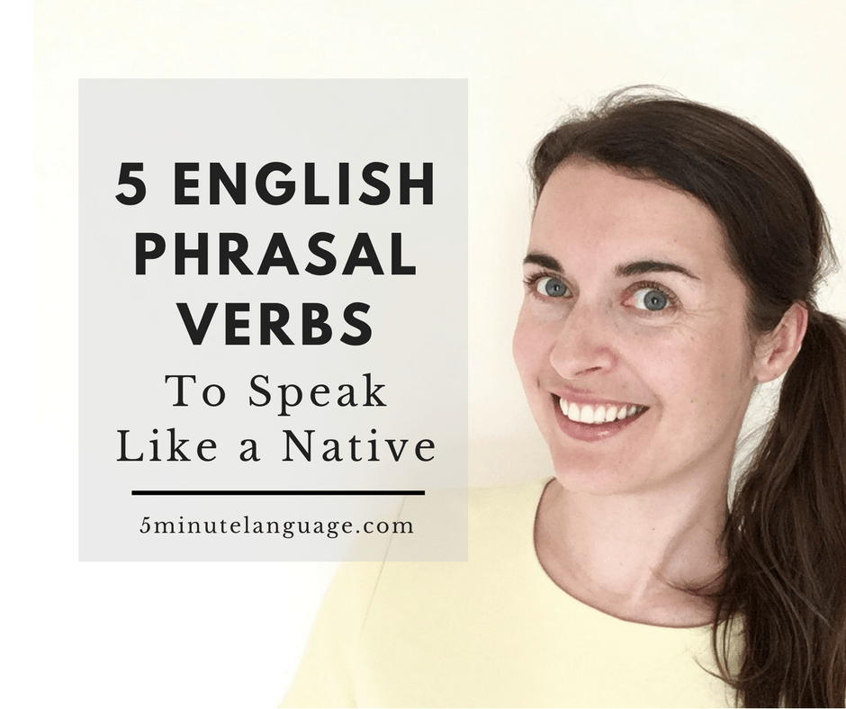 5 Phrasal Verbs You Need to Know to Speak English Like a&nbsp;Native